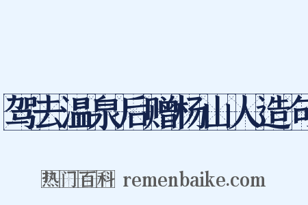 驾去温泉后赠杨山人造句是什么意思的图片
